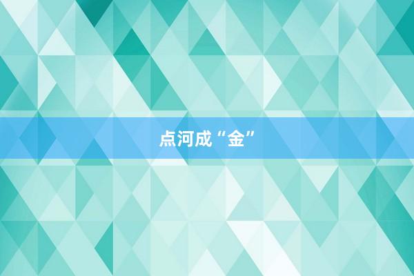 点河成“金”