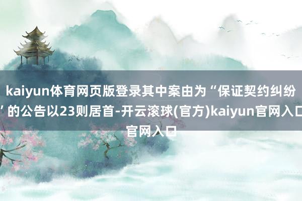 kaiyun体育网页版登录其中案由为“保证契约纠纷”的公告以23则居首-开云滚球(官方)kaiyun官网入口