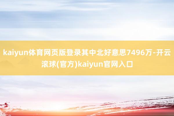 kaiyun体育网页版登录其中北好意思7496万-开云滚球(官方)kaiyun官网入口