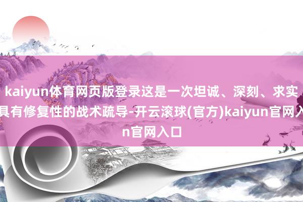 kaiyun体育网页版登录这是一次坦诚、深刻、求实、具有修复性的战术疏导-开云滚球(官方)kaiyun官网入口