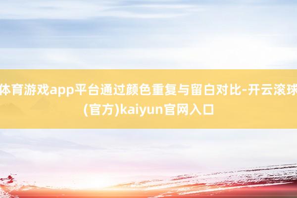 体育游戏app平台通过颜色重复与留白对比-开云滚球(官方)kaiyun官网入口